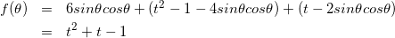\begin{eqnarray*} f(\theta) &=& 6sin\theta cos\theta +(t^{2} -1 -4sin\theta cos\theta) + (t -2sin\theta cos\theta) \\ &=& t^{2} + t -1 \end{eqnarray*}
