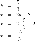 \begin{eqnarray*} k&=&\frac{5}{3}\\ x&=&2k+2\\ x&=&2\cdot\frac{5}{3}+2\\ x&=&\frac{16}{3} \end{eqnarray*}