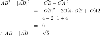 \begin{eqnarray*} AB^2=|\vec{AB}|^2&=&|\vec{OB}-\vec{OA}|^2\\ &=&|\vec{OB}|^2-2\vec{OA}\cdot\vec{OB}+|\vec{OA}\^2\\ &=&4-2\cdot1+4\\ &=&6\\ \therefore AB=|\vec{AB}|&=&\sqrt{6} \end{eqnarray*}