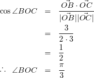\begin{eqnarray*} \cos{\angle BOC} &=& \frac{\vec{OB} \cdot \vec{OC}}{|\vec{OB}||\vec{OC}|} \\ &=& \frac{3}{2 \cdot 3} \\ &=& \frac{1}{2} \\ \raisebox{.2ex}{.}\raisebox{1.2ex}{.}\raisebox{.2ex}{.} \hspace{3mm} \angle BOC &=& \frac{\pi}{3} \end{eqnarray*}
