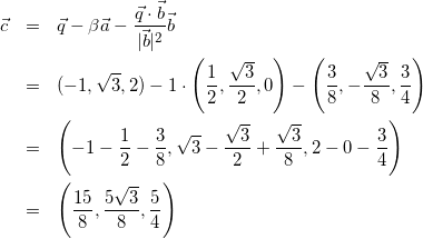 \begin{eqnarray*} \vec{c}&=&\vec{q}-\beta\vec{a}-\frac{\vec{q}\cdot\vec{b}}{|\vec{b}|^2}\vec{b}\\ &=&(-1,\sqrt{3},2)-1\cdot\left(\frac{1}{2},\frac{\sqrt{3}}{2},0\right)-\left(\frac{3}{8},-\frac{\sqrt{3}}{8},\frac{3}{4}\right)\\ &=&\left(-1-\frac{1}{2}-\frac{3}{8}, \sqrt{3}-\frac{\sqrt{3}}{2}+\frac{\sqrt{3}}{8},2-0-\frac{3}{4}\right)\\ &=&\left(\frac{15}{8},\frac{5\sqrt{3}}{8},\frac{5}{4}\right) \end{eqnarray*}