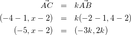 \begin{eqnarray*} \vec{AC}&=&k\vec{AB}\\ (-4-1,x-2)&=&k(-2-1,4-2)\\ (-5,x-2)&=&(-3k,2k) \end{eqnarray*}