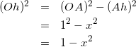 \begin{eqnarray*} (Oh)^2&=&(OA)^2-(Ah)^2\\ &=&1^2-x^2\\ &=&1-x^2 \end{eqnarray*}
