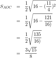 \begin{eqnarray*} S_{AOC}&=&\frac{1}{2}\sqrt{16-(\frac{11}{4})^2}\\ &=&\frac{1}{2}\sqrt{16-\frac{121}{16)}\\ &=&\frac{1}{2}\sqrt{\frac{135}{16)}\\ &=&\frac{3\sqrt{15}}{8} \end{eqnarray*}