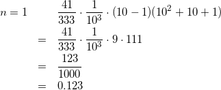 \begin{eqnarray*} n=1 &&\frac{41}{333} \cdot \frac{1}{10^{3}} \cdot (10-1)(10^{2}+10+1)\\ &=&\frac{41}{333} \cdot \frac{1}{10^{3}} \cdot 9 \cdot 111\\ &=&\frac{123}{1000}\\ &=&0.123 \end{eqnarray*}