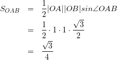 \begin{eqnarray*} S_{OAB} &=& \frac{1}{2} |OA| |OB| sin \angle　OAB \\ &=& \frac{1}{2} \cdot 1 \cdot 1 \cdot \frac{\sqrt{3}}{2} \\ &=& \frac{\sqrt{3}}{4} \\ \end{eqnarray*}