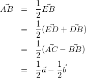 \begin{eqnarray*} \vec{AB}&=&\frac{1}{2}\vec{EB} \\ &=&\frac{1}{2}(\vec{ED}+\vec{DB}) \\ &=&\frac{1}{2}(\vec{AC}-\vec{BB}) \\ &=&\frac{1}{2}\vec{a}-\frac{1}{2}\vec{b} \end{eqnarray*}