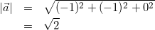 \begin{eqnarray*} |\vec{a}|&=&\sqrt{(-1)^2+(-1)^2+0^2}\\ &=&\sqrt{2} \end{eqnarray*}