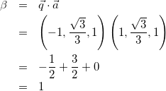 \begin{eqnarray*} \beta&=&\vec{q}\cdot\vec{a}\\ &=&\left(-1,\frac{\sqrt{3}}{3},1\right)\left(1,\frac{\sqrt{3}}{3},1\right)\\ &=&-\frac{1}{2}+\frac{3}{2}+0\\ &=&1 \end{eqnarray*}