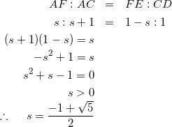 \begin{eqnarray*} AF:AC&=&FE:CD\\ s:s+1&=&1-s:1\\ (s+1)(1-s)=s\\ -s^2+1=s\\ s^2+s-1=0\\ s>0\\ \therefore \hspace{5mm} s=\frac{-1+\sqrt{5}}{2} \end{eqnarray*}
