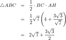\begin{eqnarray*} \triangle ABC &=& \frac{1}{2} \cdot BC \cdot AH \\ &=& \frac{1}{2} \sqrt{7} \left( 4 + \frac{3\sqrt{3}}{\sqrt{7}} \right) \\ &=& 2 \sqrt{7} + \frac{3 \sqrt{3}}{2} \end{eqnarray*}
