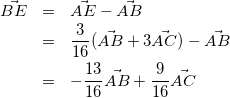 \begin{eqnarray*} \vec{BE}&=&\vec{AE}-\vec{AB} \\ &=&\frac{3}{16}(\vec{AB}+3\vec{AC})-\vec{AB}\\ &=&-\frac{13}{16}\vec{AB}+\frac{9}{16}\vec{AC} \end{eqnarray*}