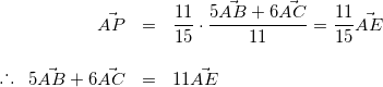 \begin{eqnarray*} \vec{AP}&=&\frac{11}{15}\cdot\frac{5\vec{AB}+6\vec{AC}}{11} =\frac{11}{15}\vec{AE} \\ \vspace{5mm} \\ \raisebox{.2ex}{.}\raisebox{1.2ex}{.}\raisebox{.2ex}{.} \hspace{3mm} 5\vec{AB}+6\vec{AC} &=& 11\vec{AE} \end{eqnarray*}