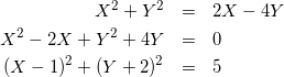 \begin{eqnarray*} X^{2}+Y^{2} &=& 2X-4Y \\ X^{2}-2X+Y^{2}+4Y &=& 0 \\ (X-1)^{2}+(Y+2)^{2} &=& 5 \\ \end{eqnarray*}