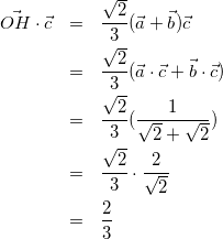 \begin{eqnarray*} \vec{OH}\cdot\vec{c} &=& \frac{\sqrt{2}}{3}(\vec{a}+\vec{b})\vec{c} \\ &=& \frac{\sqrt{2}}{3}(\vec{a}\cdot\vec{c}+\vec{b}\cdot\vec{c}) \\ &=& \frac{\sqrt{2}}{3}(\frac{1}{\sqrt{2} + \sqrt{2}}) \\ &=& \frac{\sqrt{2}}{3}\cdot\frac{2}{\sqrt{2}} \\ &=& \frac{2}{3} \end{eqnarray*}