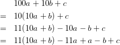 \begin{eqnarray*} &&100a+10b+c\\ &=&10(10a+b)+c\\ &=&11(10a+b)-10a-b+c\\ &=&11(10a+b)-11a+a-b+c\\ \end{eqnarray*}