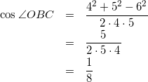 \begin{eqnarray*} \cos{\angle OBC}&=&\frac{4^2+5^2-6^2}{2\cdot4\cdot5}\\ &=&\frac{5}{2\cdot5\cdot4}\\ &=&\frac{1}{8} \end{eqnarray*}