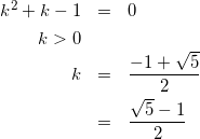\begin{eqnarray*} k^2+k-1&=&0\\ k>0\\ k&=&\frac{-1+\sqrt{5}}{2}\\ &=&\frac{\sqrt{5}-1}{2} \end{eqnarray*}