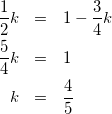 \begin{eqnarray*} \frac{1}{2}k&=&1-\frac{3}{4}k\\ \frac{5}{4}k&=&1\\ k&=&\frac{4}{5} \end{eqnarray*}