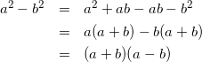 \begin{eqnarray*} a^2-b^2&=&a^2+ab-ab-b^2\\ &=&a(a+b)-b(a+b)\\ &=&(a+b)(a-b)\\ \end{eqnarray*}