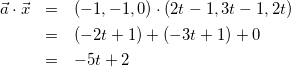 \begin{eqnarray*} \vec{a}\cdot\vec{x}&=&(-1,-1,0)\cdot(2t-1,3t-1,2t)\\ &=&(-2t+1)+(-3t+1)+0\\ &=&-5t+2 \end{eqnarray*}