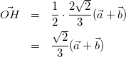 \begin{eqnarray*} \vec{OH} &=& \frac{1}{2}\cdot\frac{2\sqrt{2}}{3}(\vec{a}+\vec{b}) \\ &=& \frac{\sqrt{2}}{3}(\vec{a}+\vec{b}) \end{eqnarray*}