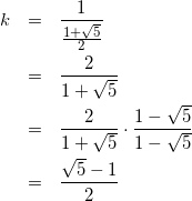 \begin{eqnarray*} k&=&\frac{1}{\frac{1+\sqrt{5}}{2}}\\ &=&\frac{2}{1+\sqrt{5}}\\ &=&\frac{2}{1+\sqrt{5}}\cdot\frac{1-\sqrt{5}}{1-\sqrt{5}}\\ &=&\frac{\sqrt{5}-1}{2} \end{eqnarray*}