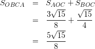 \begin{eqnarray*} S_{OBCA}&=&S_{AOC}+S_{BOC}\\ &=&\frac{3\sqrt{15}}{8}+\frac{\sqrt{15}}{4}\\ &=&\frac{5\sqrt{15}}{8} \end{eqnarray*}