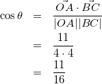 \begin{eqnarray*} \cos{\theta}&=&\frac{\vec{OA}\cdot\vec{BC}}{|OA||BC|}\\ &=&\frac{11}{4\cdot4}\\ &=&\frac{11}{16} \end{eqnarray*}