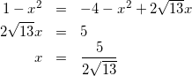 \begin{eqnarray*} 1-x^2&=&-4-x^2+2\sqrt{13}x\\ 2\sqrt{13}x&=&5\\ x&=&\frac{5}{2\sqrt{13}}\\ \end{eqnarray*}