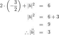\begin{eqnarray*} 2\cdot\left(-\frac{3}{2}\right)+|\bec{b}|^2&=&6\\ |\bec{b}|^2&=&6+3\\ &=&9\\ \therefore |\vec{b}|&=&3 \end{eqnarray*}