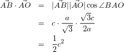 \begin{eqnarray*} \vec{AB}\cdot\vec{AO}&=&|\vec{AB}||\vec{AO}|\cos{\angle BAO}\\ &=&c\cdot \frac{a}{\sqrt{3}}\cdot \frac{\sqrt{3}c}{2a}\\ &=&\frac{1}{2}c^2 \end{eqnarray*}