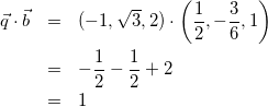 \begin{eqnarray*} \vec{q}\cdot\vec{b}&=&(-1,\sqrt{3},2)\cdot\left(\frac{1}{2},-\frac{3}{6},1\right)\\ &=&-\frac{1}{2}-\frac{1}{2}+2\\ &=&1 \end{eqnarray*}
