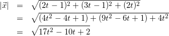 \begin{eqnarray*} |\vec{x}|&=&\sqrt{(2t-1)^2+(3t-1)^2+(2t)^2}\\ &=&\sqrt{(4t^2-4t+1)+(9t^2-6t+1)+4t^2}\\ &=&\sqrt{17t^2-10t+2} \end{eqnarray*}