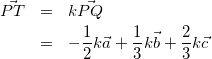 \begin{eqnarray*} \vec{PT}&=&k\vec{PQ}\\ &=&-\frac{1}{2}k\vec{a}+\frac{1}{3}k\vec{b}+\frac{2}{3}k\vec{c} \end{eqnarray*}