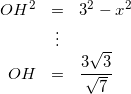 \begin{eqnarray*} OH^{2} &=& 3^{2} - x^{2} \\ &\vdots& \\ OH &=& \frac{3 \sqrt{3}}{\sqrt{7}} \end{eqnarray**}
